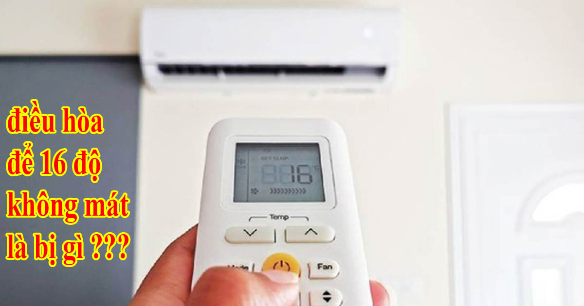 điều hòa để 16 độ không mát là bị gì