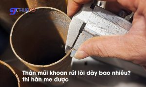 Thân mũi khoan rút lõi dày bao nhiêu thì hàn me được